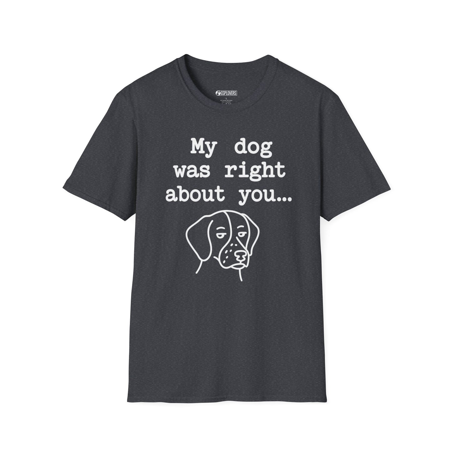 “My Dog Was Right About You…” T-Shirt