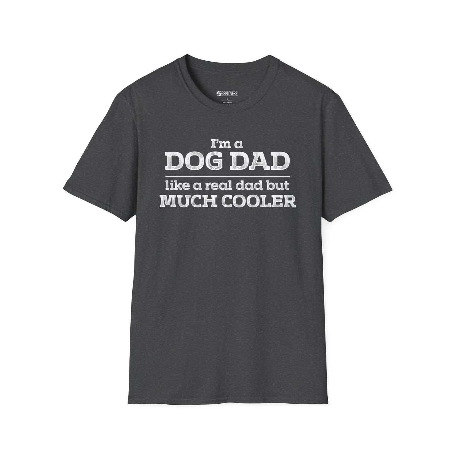 “I’m a Dog Dad – Like a Real Dad But Much Cooler” T-Shirt