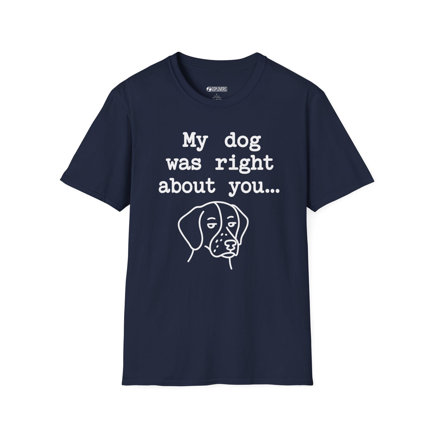 “My Dog Was Right About You…” T-Shirt