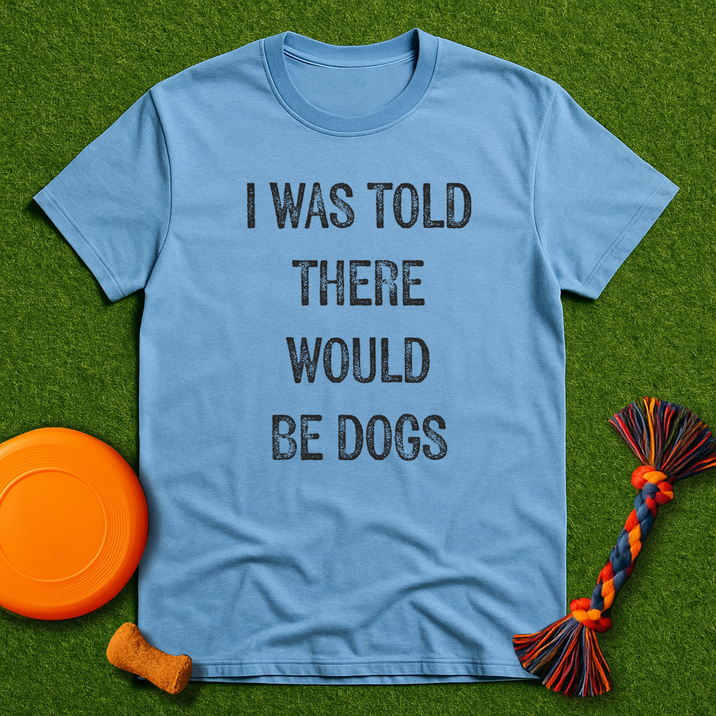 “I Was Told There Would Be Dogs” T-Shirt