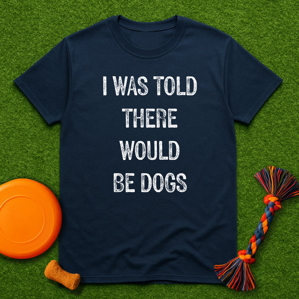 “I Was Told There Would Be Dogs” T-Shirt