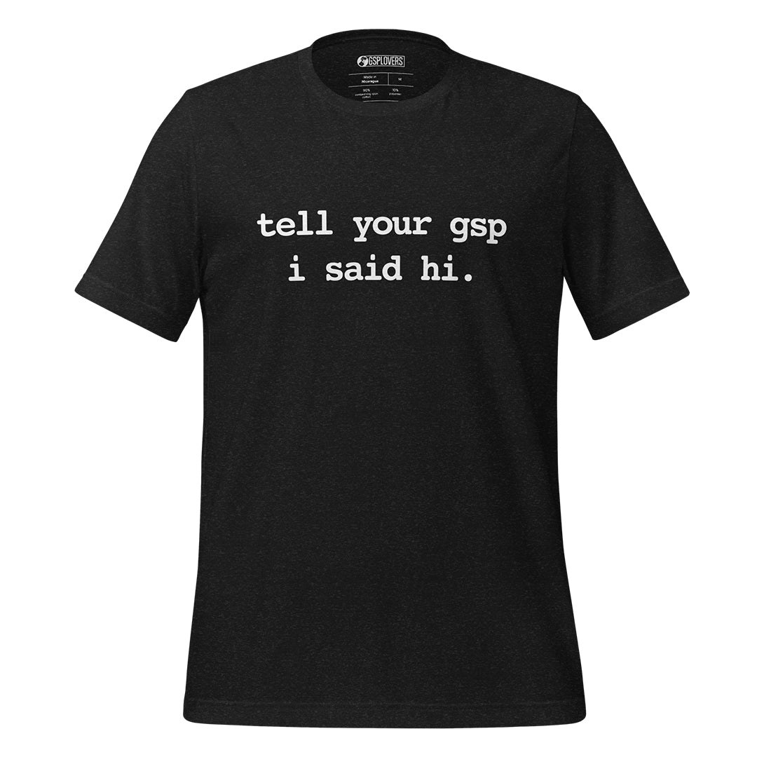 Tell Your GSP I Said Hi T-Shirt