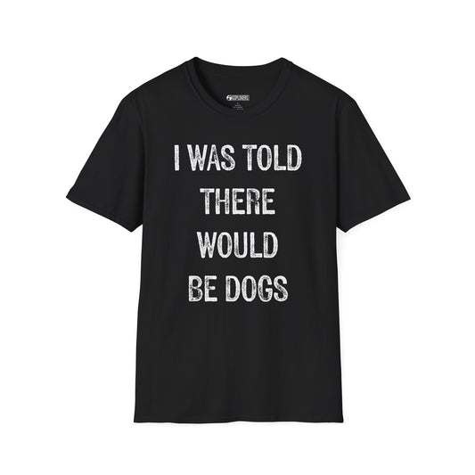 “I Was Told There Would Be Dogs” T-Shirt