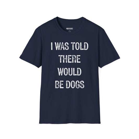 “I Was Told There Would Be Dogs” T-Shirt
