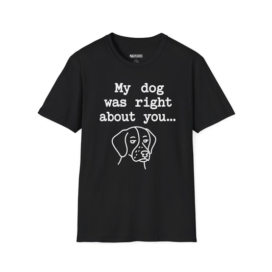 “My Dog Was Right About You…” T-Shirt