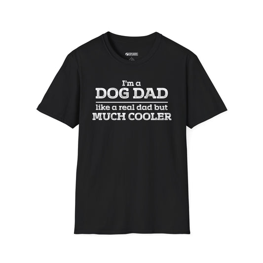 “I’m a Dog Dad – Like a Real Dad But Much Cooler” T-Shirt