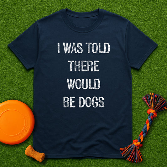 “I Was Told There Would Be Dogs” T-Shirt