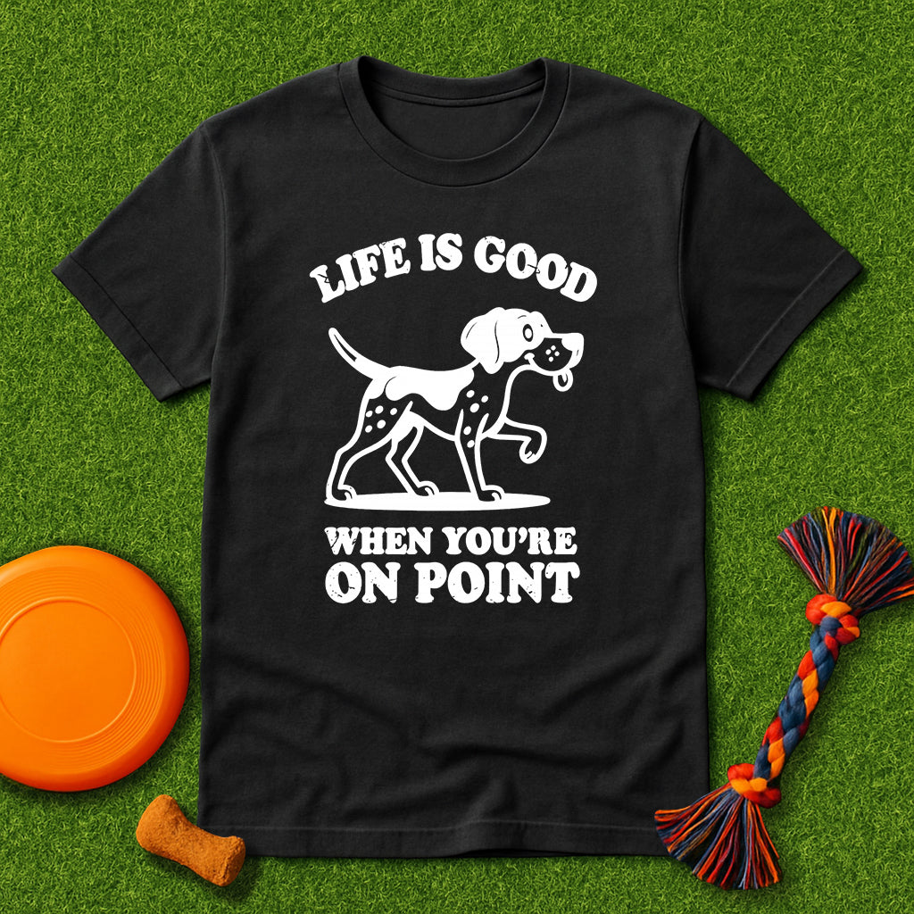 Life Is Good When You’re On Point GSP T-Shirt
