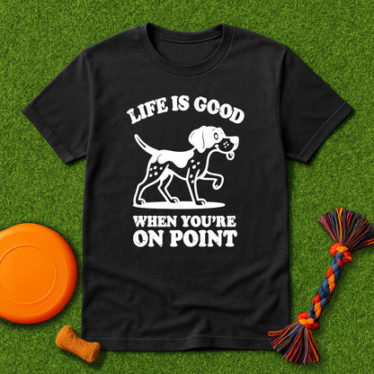 Life Is Good When You’re On Point GSP T-Shirt