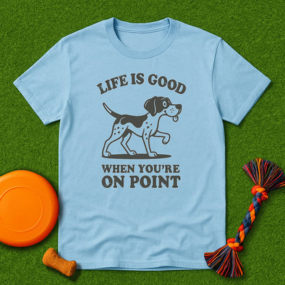Life Is Good When You’re On Point GSP T-Shirt