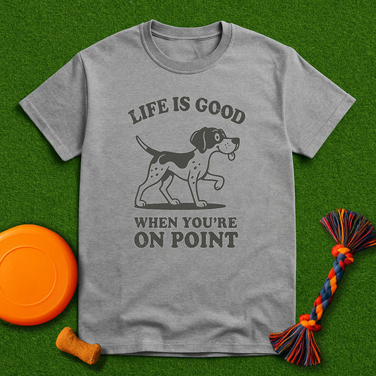 Life Is Good When You’re On Point GSP T-Shirt